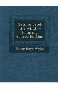 Nets to Catch the Wind - Primary Source Edition