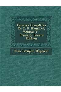 Oeuvres Completes de J. F. Regnard, Volume 1 - Primary Source Edition