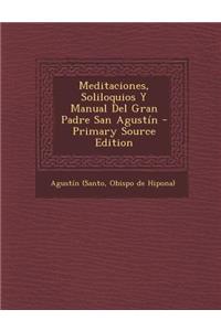 Meditaciones, Soliloquios y Manual del Gran Padre San Agustin - Primary Source Edition