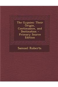 The Gypsies: Their Origin, Continuance, and Destination - Primary Source Edition