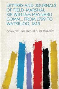 Letters and Journals of Field-Marshal Sir William Maynard Gomm... from 1799 to Waterloo, 1815