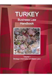 Turkey Business Law Handbook Volume 1 Strategic Information and Basic Laws