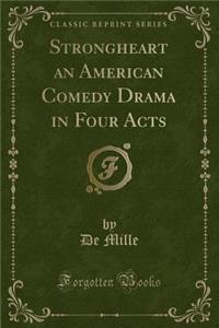Strongheart an American Comedy Drama in Four Acts (Classic Reprint)