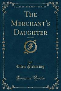 The Merchant's Daughter, Vol. 3 of 3 (Classic Reprint)