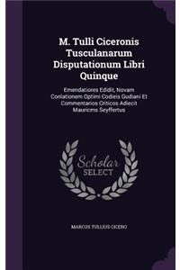 M. Tulli Ciceronis Tusculanarum Disputationum Libri Quinque