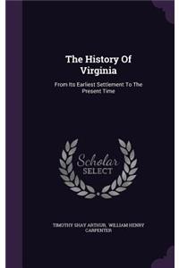 The History Of Virginia: From Its Earliest Settlement To The Present Time