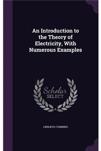 An Introduction to the Theory of Electricity, with Numerous Examples