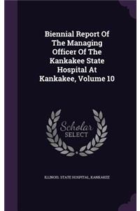 Biennial Report of the Managing Officer of the Kankakee State Hospital at Kankakee, Volume 10