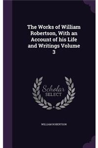 Works of William Robertson, With an Account of his Life and Writings Volume 3