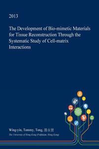 The Development of Bio-Mimetic Materials for Tissue Reconstruction Through the Systematic Study of Cell-Matrix Interactions