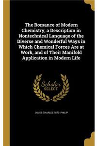 The Romance of Modern Chemistry; a Description in Nontechnical Language of the Diverse and Wonderful Ways in Which Chemical Forces Are at Work, and of Their Manifold Application in Modern Life