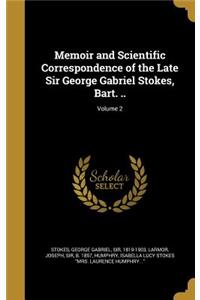 Memoir and Scientific Correspondence of the Late Sir George Gabriel Stokes, Bart. ..; Volume 2