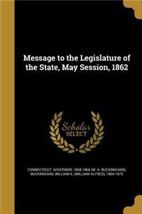 Message to the Legislature of the State, May Session, 1862