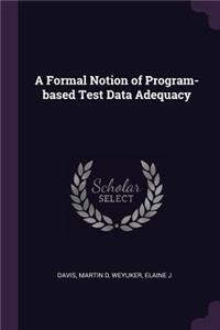 A Formal Notion of Program-based Test Data Adequacy