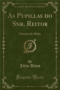 As Pupillas Do Snr. Reitor: Chronica Da Aldeia (Classic Reprint)