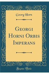 Georgi Horni Orbis Imperans (Classic Reprint)