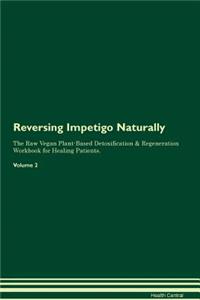 Reversing Impetigo Naturally The Raw Vegan Plant-Based Detoxification & Regeneration Workbook for Healing Patients. Volume 2