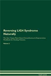 Reversing LIG4 Syndrome Naturally The Raw Vegan Plant-Based Detoxification & Regeneration Workbook for Healing Patients. Volume 2