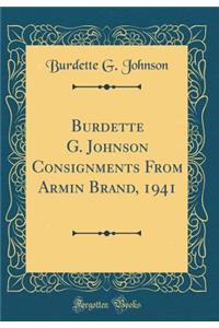 Burdette G. Johnson Consignments from Armin Brand, 1941 (Classic Reprint)