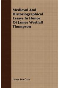 Medieval and Historiographical Essays in Honor of James Westfall Thompson