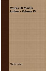 Works Of Martin Luther - Volume IV