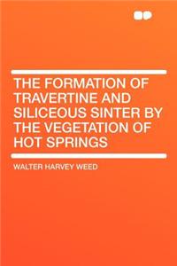 The Formation of Travertine and Siliceous Sinter by the Vegetation of Hot Springs