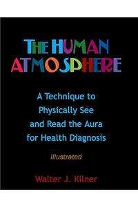 The Human Atmosphere: A Technique to Physically See & Read the Aura for Health Diagnosis Illustrated: A Technique to Physically See & Read the Aura for Health Diagnosis Illustrated