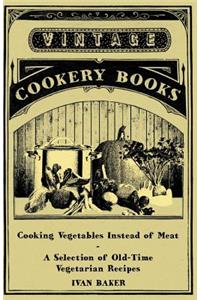 Cooking Vegetables Instead of Meat - A Selection of Old-Time Vegetarian Recipes