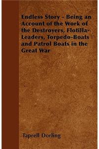 Endless Story - Being an Account of the Work of the Destroyers, Flotilla-Leaders, Torpedo-Boats and Patrol Boats in the Great War
