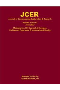 Journal of Consciousness Exploration & Research Volume 3 Issue 5: Metaphorms, 100 Years of Archetypes, Problem of Experience & Informational Reality