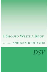 I Should Write a Book .....and so should you