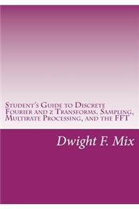 Student's Guide to Discrete Fourier and z Transforms. Sampling, Multirate Processing, and the FFT