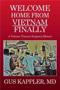 Welcome Home from Vietnam, Finally: A Vietnam Trauma Surgeon's Memoir