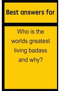 Best Answers for Who Is the Worlds Greatest Living Badass and Why?