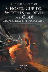 The Chronicles of Ghosts, Cupids, Witches, the Devil and God! Oh, and Real Live People Also!