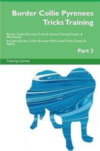 Border Collie Pyrenees Tricks Training Border Collie Pyrenees Tricks & Games Training Tracker & Workbook. Includes: Border Collie Pyrenees Multi-Level Tricks, Games & Agility. Part 2