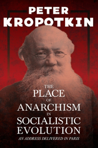 Place of Anarchism in Socialistic Evolution - An Address Delivered in Paris