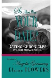 So... How Was Your Date?: Dating Chronicles Of Single Men and Women