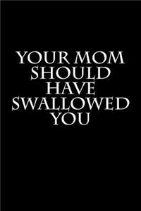 Your Mom Should Have Swallowed You: Blank Lined Journal