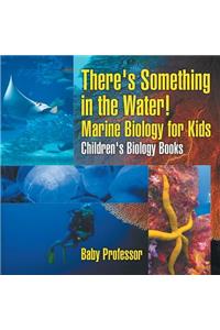 There's Something in the Water! - Marine Biology for Kids Children's Biology Books