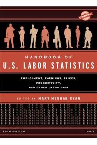 Handbook of U.S. Labor Statistics 2017: Employment, Earnings, Prices, Productivity, and Other Labor Data
