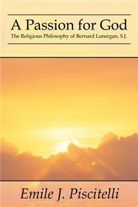 A Passion for God: The Religious Philosophy of Bernard Lonergan, S.J.