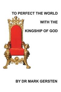 To Perfect The World With The Kingship Of God