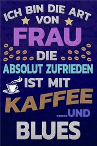 Ich bin die Art von Frau die absolut zufrieden ist mit Kaffee und BLUES