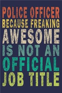 Police Officer Because Freaking Awesome is not an Official Job Title