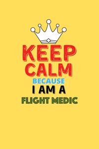 Keep Calm Because I Am A Flight Medic - Funny Flight Medic Notebook And Journal Gift
