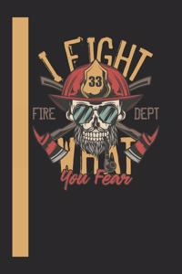 I Fight What You Fear Fire Dept