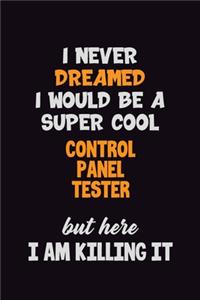 I Never Dreamed I would Be A Super Cool Control Panel Tester But Here I Am Killing It