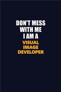 Don't Mess With Me I Am A Visual Image developer