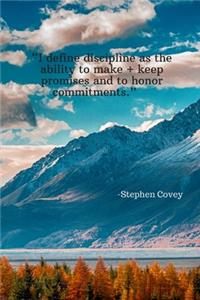 I define discipline as the ability to make and keep promises and to honor commitments - Stephen Covey